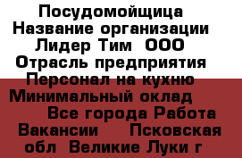 Посудомойщица › Название организации ­ Лидер Тим, ООО › Отрасль предприятия ­ Персонал на кухню › Минимальный оклад ­ 14 000 - Все города Работа » Вакансии   . Псковская обл.,Великие Луки г.